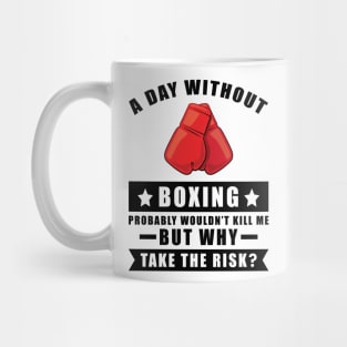 A day without Boxing probably wouldn't kill me but why take the risk Mug